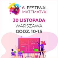  MATEMATYKA SIĘ LICZY (MATHEMATICS COUNTS) EDUCATIONAL FESTIVAL OF Gazeta Wyborcza